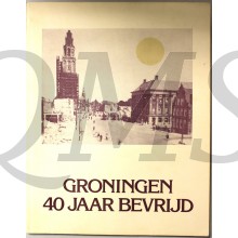 Groningen 40 jaar bevrijd. Een verslag van de bevrijding van de stad Groningen