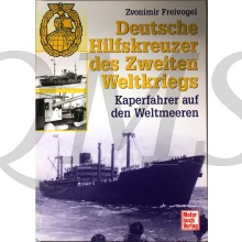 Deutsche Hilfskreuzer im Zweiten Weltkrieg. Kaperfahrer auf den Weltmeeren