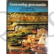 Geen oorlog - geen munitie. De geschiedenis van 300 jaar militaire produktie.