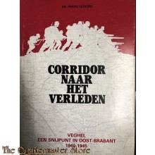 Corridor naar het Verleden. Veghel een Snijpunt in Oost-Brabant 1940-1945.