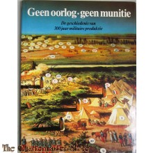 Geen oorlog - geen munitie. De geschiedenis van 300 jaar militaire produktie.