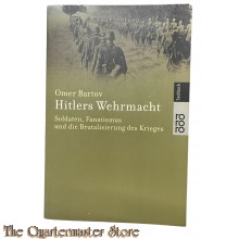 Hitlers Wehrmacht. Soldaten, Fanatismus und die Brutalisierung des Krieges