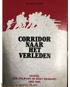 Corridor naar het Verleden. Veghel een Snijpunt in Oost-Brabant 1940-1945.