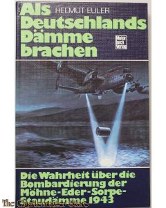 Als Deutschlands Dämme brachen. Die Wahrheit über die Bombardierung der Möhne-Eder-Sorpe-Staudämme 1943