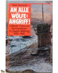 An Alle Wolfe: Angriff ! (U-Bote Crews und Kommandanten im Zweiten Weltkrieg 19039-1945) 