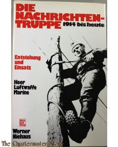Die Nachrichtentruppe: 1914 bis heute : Entstehung u. Einsatz : Heer, Luftwaffe, Marine