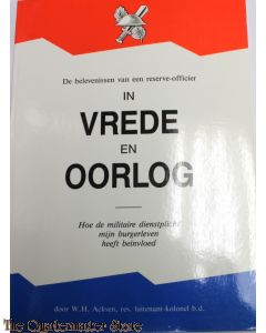 De belevenissen van een reserve-officier in vrede en oorlog [Hoe de militaire dienstplicht mijn burgerleven heeft beinvloed]