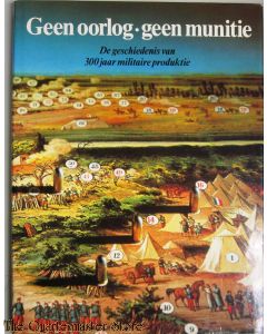 Geen oorlog - geen munitie. De geschiedenis van 300 jaar militaire produktie.
