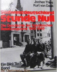 Südwestdeutschland Stunde Null. Die Geschichte der französischen Besatzungszone 1945-1948