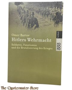 Hitlers Wehrmacht. Soldaten, Fanatismus und die Brutalisierung des Krieges
